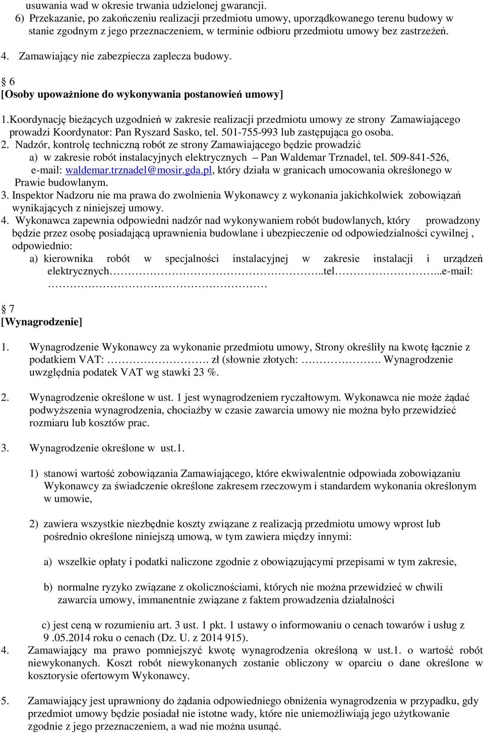 Zamawiający nie zabezpiecza zaplecza budowy. 6 [Osoby upoważnione do wykonywania postanowień umowy] 1.