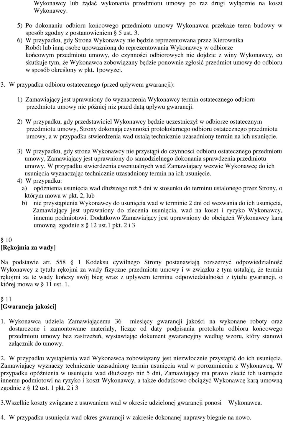 6) W przypadku, gdy Strona Wykonawcy nie będzie reprezentowana przez Kierownika Robót lub inną osobę upoważnioną do reprezentowania Wykonawcy w odbiorze końcowym przedmiotu umowy, do czynności