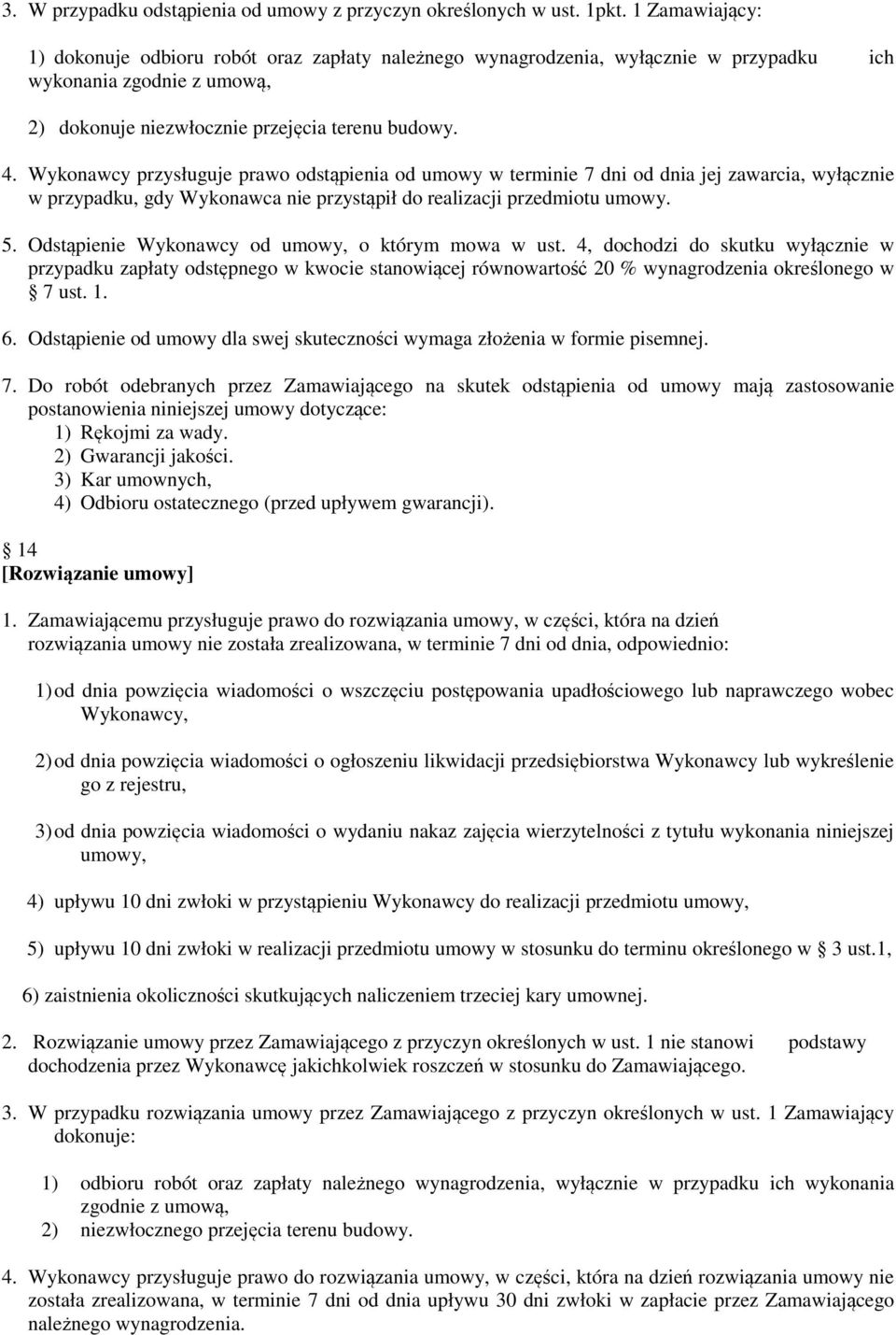 Wykonawcy przysługuje prawo odstąpienia od umowy w terminie 7 dni od dnia jej zawarcia, wyłącznie w przypadku, gdy Wykonawca nie przystąpił do realizacji przedmiotu umowy. 5.