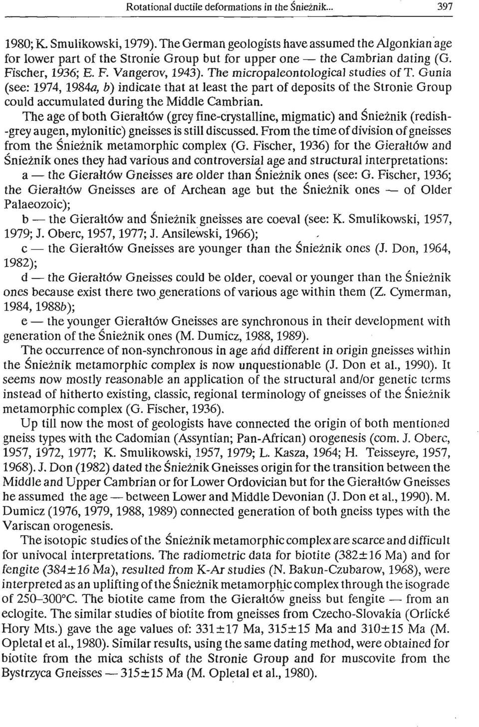 The micropaleontological studies of T. Gunia (see: 1974, 1984a, b) indicate that at least the part of deposits of the Stronie Group could accumulated during the Middle Cambrian.
