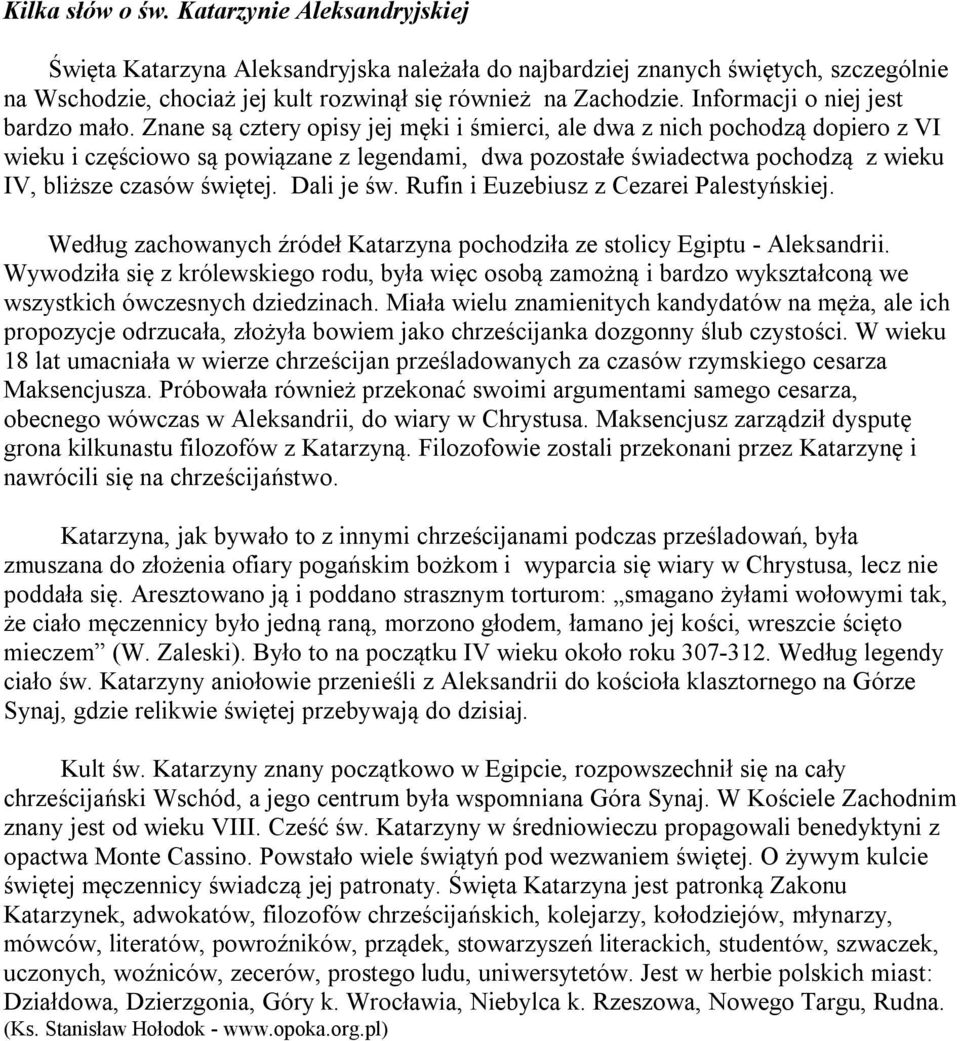 Znane są cztery opisy jej męki i śmierci, ale dwa z nich pochodzą dopiero z VI wieku i częściowo są powiązane z legendami, dwa pozostałe świadectwa pochodzą z wieku IV, bliższe czasów świętej.