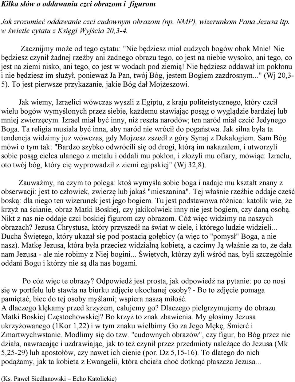 Nie będziesz czynił żadnej rzeźby ani żadnego obrazu tego, co jest na niebie wysoko, ani tego, co jest na ziemi nisko, ani tego, co jest w wodach pod ziemią!