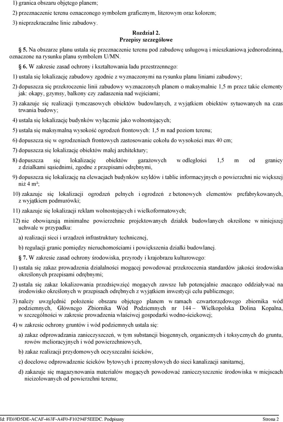 W zakresie zasad ochrony i kształtowania ładu przestrzennego: 1) ustala się lokalizację zabudowy zgodnie z wyznaczonymi na rysunku planu liniami zabudowy; 2) dopuszcza się przekroczenie linii