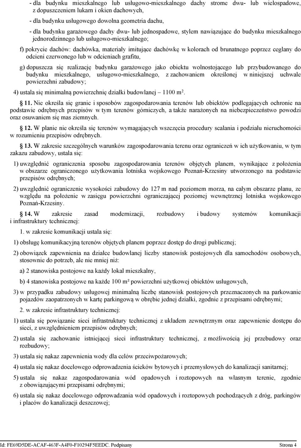 brunatnego poprzez ceglany do odcieni czerwonego lub w odcieniach grafitu, g) dopuszcza się realizację budynku garażowego jako obiektu wolnostojącego lub przybudowanego do budynku mieszkalnego,