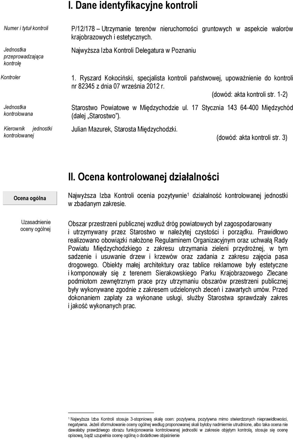 Ryszard Kokociński, specjalista kontroli państwowej, upoważnienie do kontroli nr 82345 z dnia 07 września 2012 r. (dowód: akta kontroli str. 1-2) Starostwo Powiatowe w Międzychodzie ul.