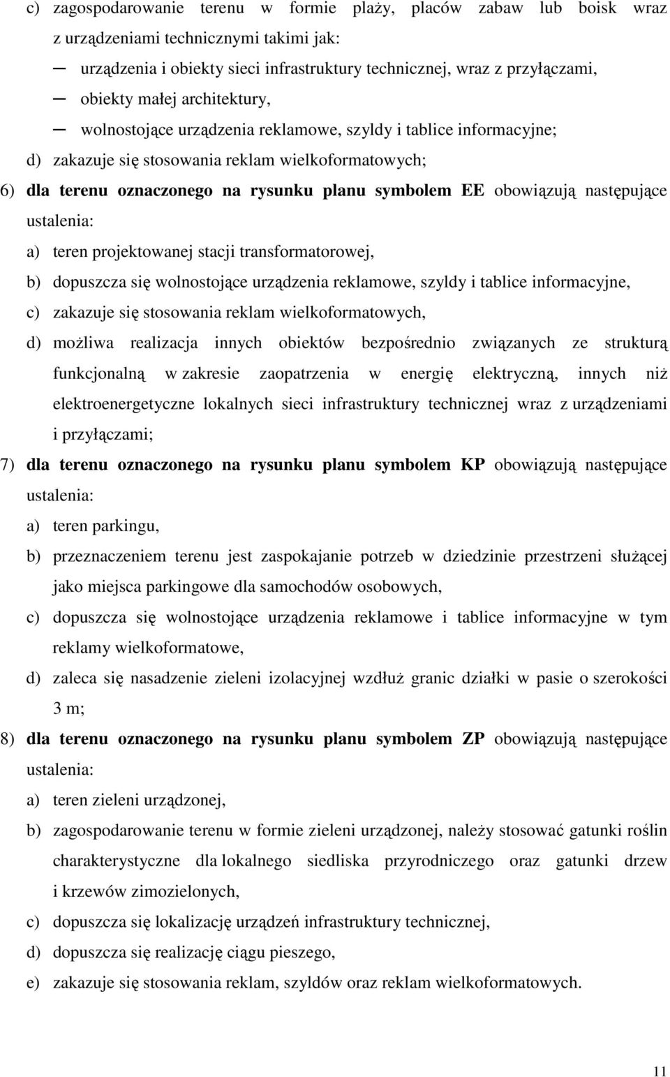 następujące ustalenia: a) teren projektowanej stacji transformatorowej, b) dopuszcza się wolnostojące urządzenia reklamowe, szyldy i tablice informacyjne, c) zakazuje się stosowania reklam