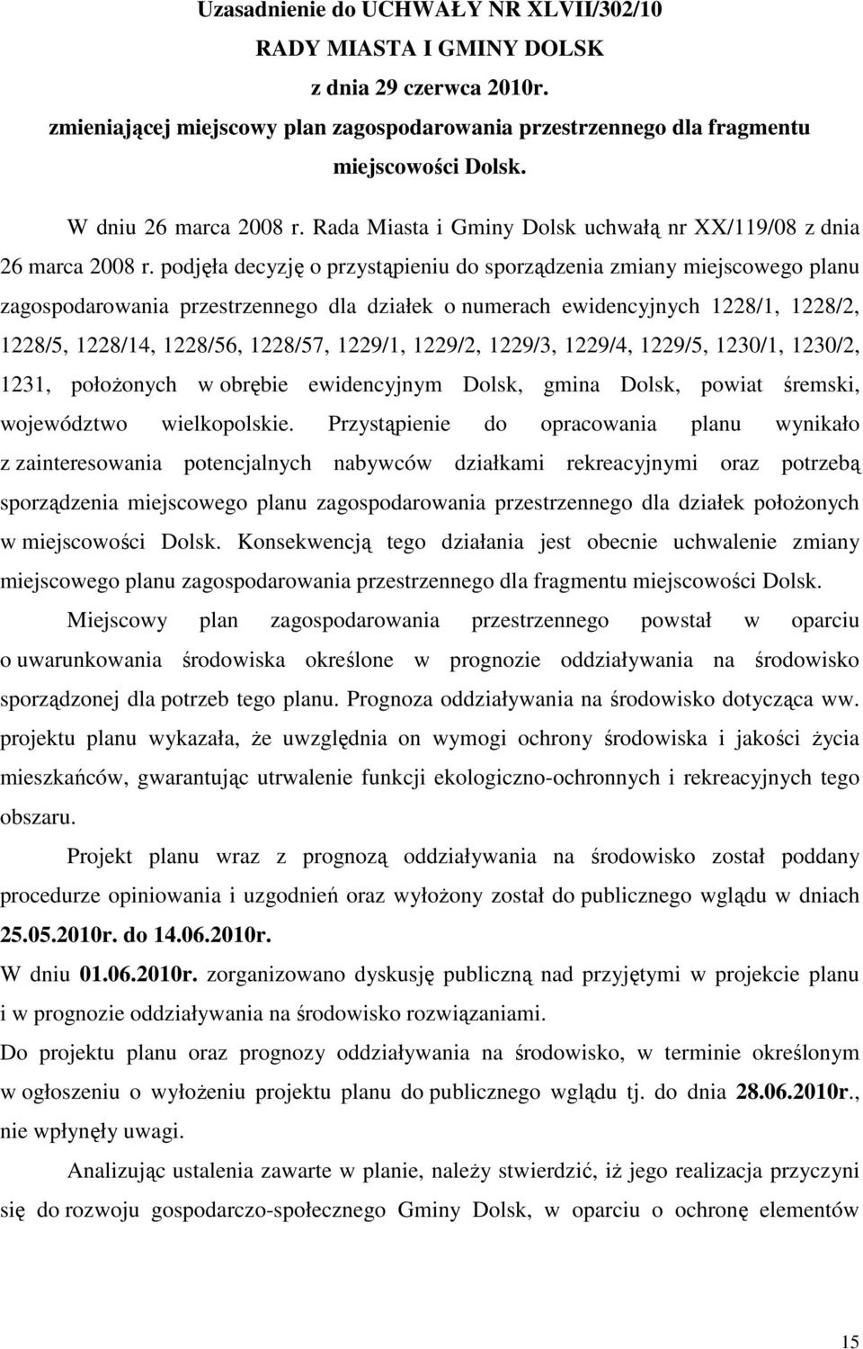 podjęła decyzję o przystąpieniu do sporządzenia zmiany miejscowego planu zagospodarowania przestrzennego dla działek o numerach ewidencyjnych 1228/1, 1228/2, 1228/5, 1228/14, 1228/56, 1228/57,