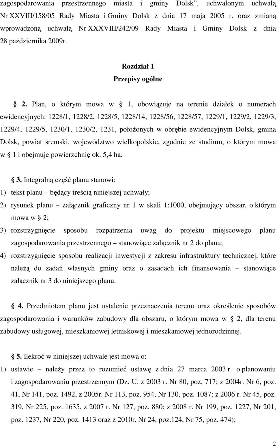 Plan, o którym mowa w 1, obowiązuje na terenie działek o numerach ewidencyjnych: 1228/1, 1228/2, 1228/5, 1228/14, 1228/56, 1228/57, 1229/1, 1229/2, 1229/3, 1229/4, 1229/5, 1230/1, 1230/2, 1231,