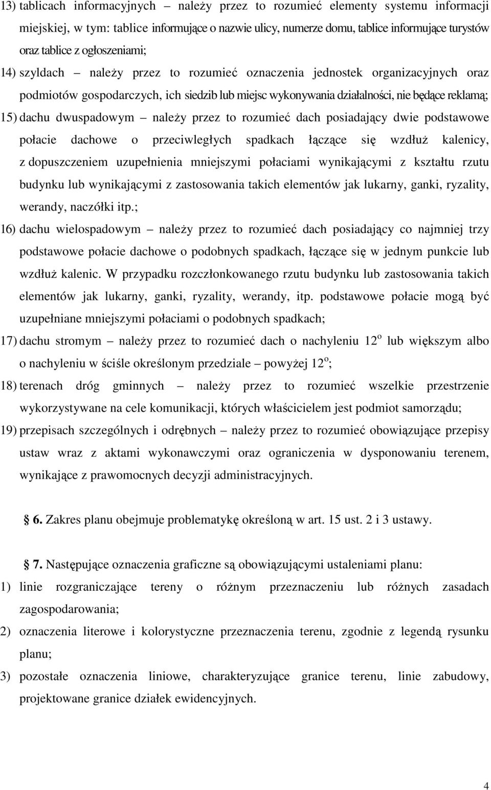 dwuspadowym naleŝy przez to rozumieć dach posiadający dwie podstawowe połacie dachowe o przeciwległych spadkach łączące się wzdłuŝ kalenicy, z dopuszczeniem uzupełnienia mniejszymi połaciami