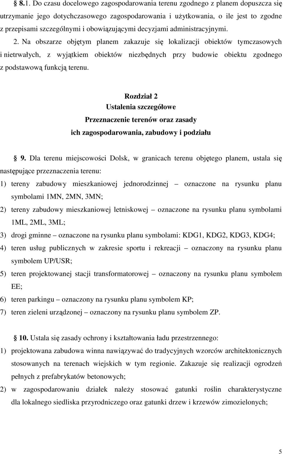 Na obszarze objętym planem zakazuje się lokalizacji obiektów tymczasowych i nietrwałych, z wyjątkiem obiektów niezbędnych przy budowie obiektu zgodnego z podstawową funkcją terenu.
