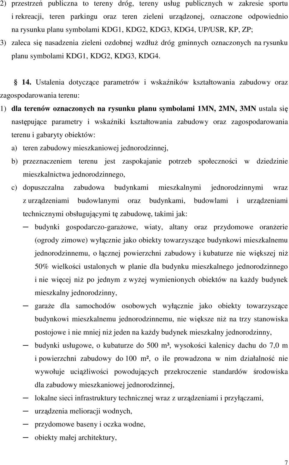 Ustalenia dotyczące parametrów i wskaźników kształtowania zabudowy oraz zagospodarowania terenu: 1) dla terenów oznaczonych na rysunku planu symbolami 1MN, 2MN, 3MN ustala się następujące parametry i