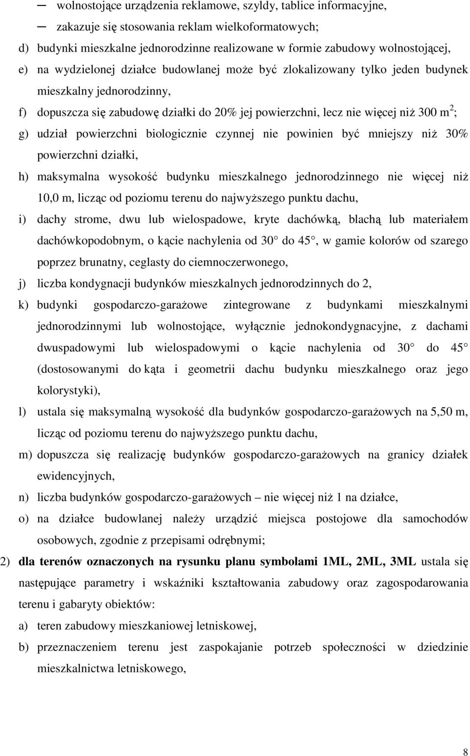 udział powierzchni biologicznie czynnej nie powinien być mniejszy niŝ 30% powierzchni działki, h) maksymalna wysokość budynku mieszkalnego jednorodzinnego nie więcej niŝ 10,0 m, licząc od poziomu