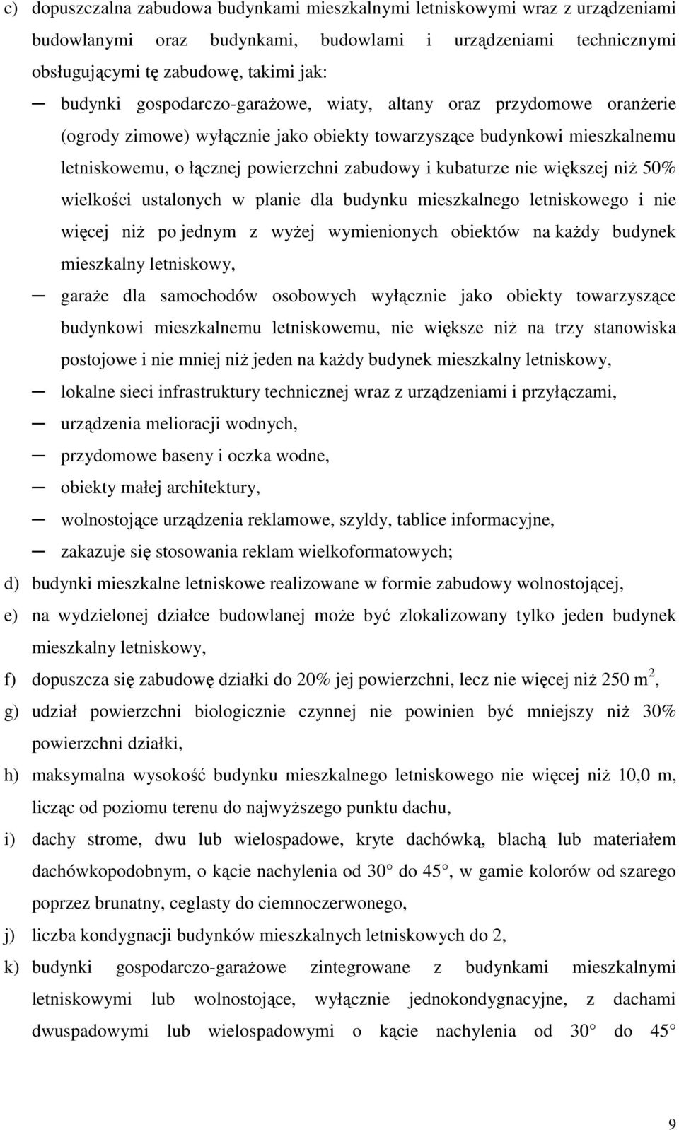 większej niŝ 50% wielkości ustalonych w planie dla budynku mieszkalnego letniskowego i nie więcej niŝ po jednym z wyŝej wymienionych obiektów na kaŝdy budynek mieszkalny letniskowy, garaŝe dla