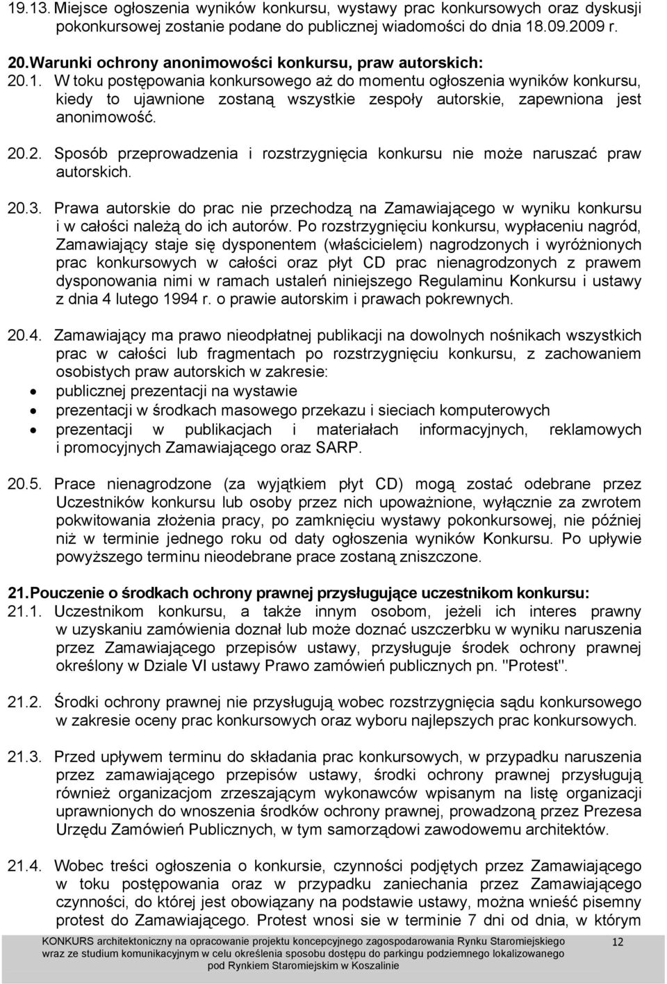 W toku postępowania konkursowego aż do momentu ogłoszenia wyników konkursu, kiedy to ujawnione zostaną wszystkie zespoły autorskie, zapewniona jest anonimowość. 20