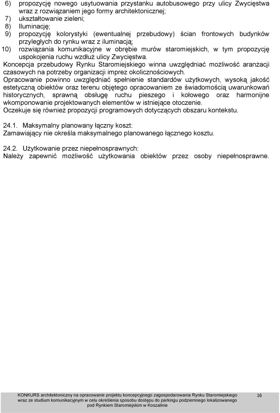 ulicy Zwycięstwa. Koncepcja przebudowy Rynku Staromiejskiego winna uwzględniać możliwość aranżacji czasowych na potrzeby organizacji imprez okolicznościowych.