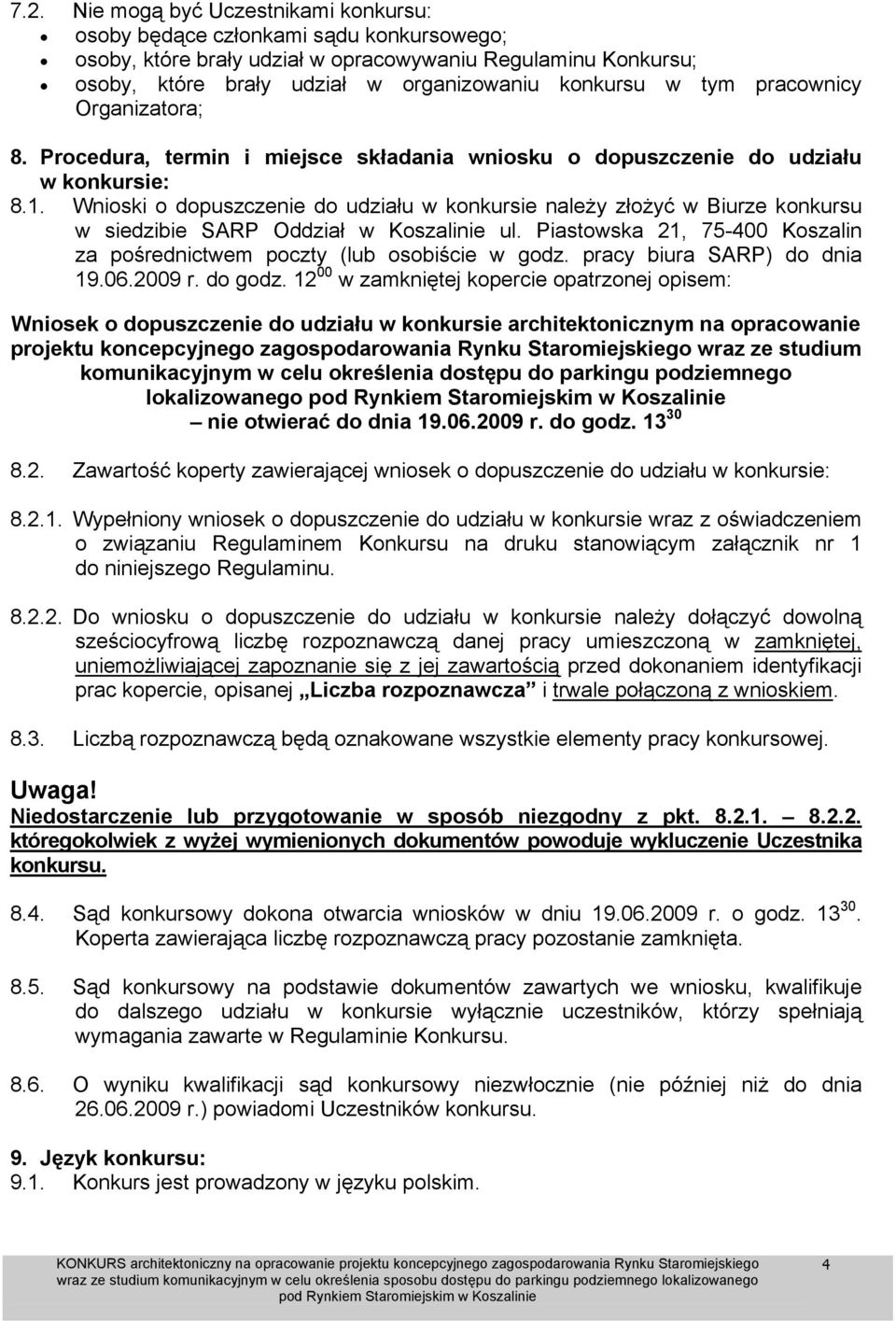 Wnioski o dopuszczenie do udziału w konkursie należy złożyć w Biurze konkursu w siedzibie SARP Oddział w Koszalinie ul. Piastowska 21, 75-400 Koszalin za pośrednictwem poczty (lub osobiście w godz.