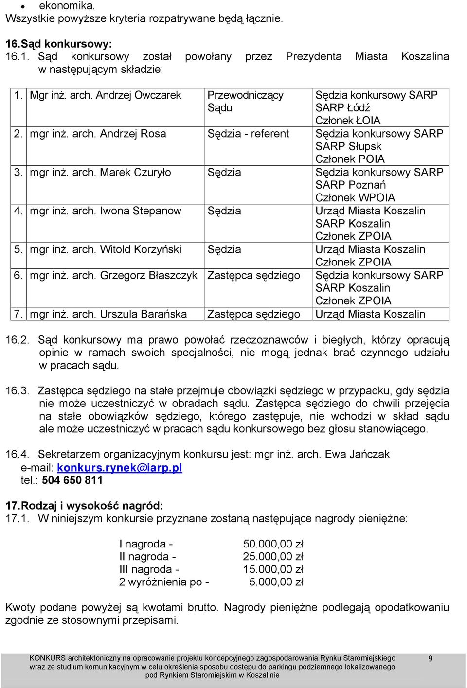 mgr inż. arch. Iwona Stepanow Sędzia Urząd Miasta Koszalin SARP Koszalin Członek ZPOIA 5. mgr inż. arch. Witold Korzyński Sędzia Urząd Miasta Koszalin Członek ZPOIA 6. mgr inż. arch. Grzegorz Błaszczyk Zastępca sędziego Sędzia konkursowy SARP SARP Koszalin Członek ZPOIA 7.