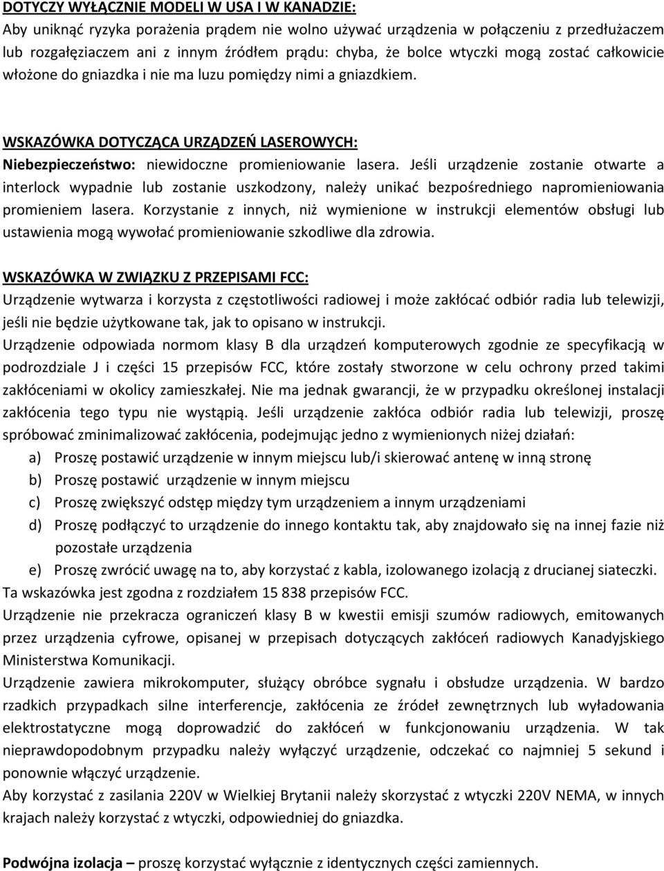 Jeśli urządzenie zostanie otwarte a interlock wypadnie lub zostanie uszkodzony, należy unikać bezpośredniego napromieniowania promieniem lasera.