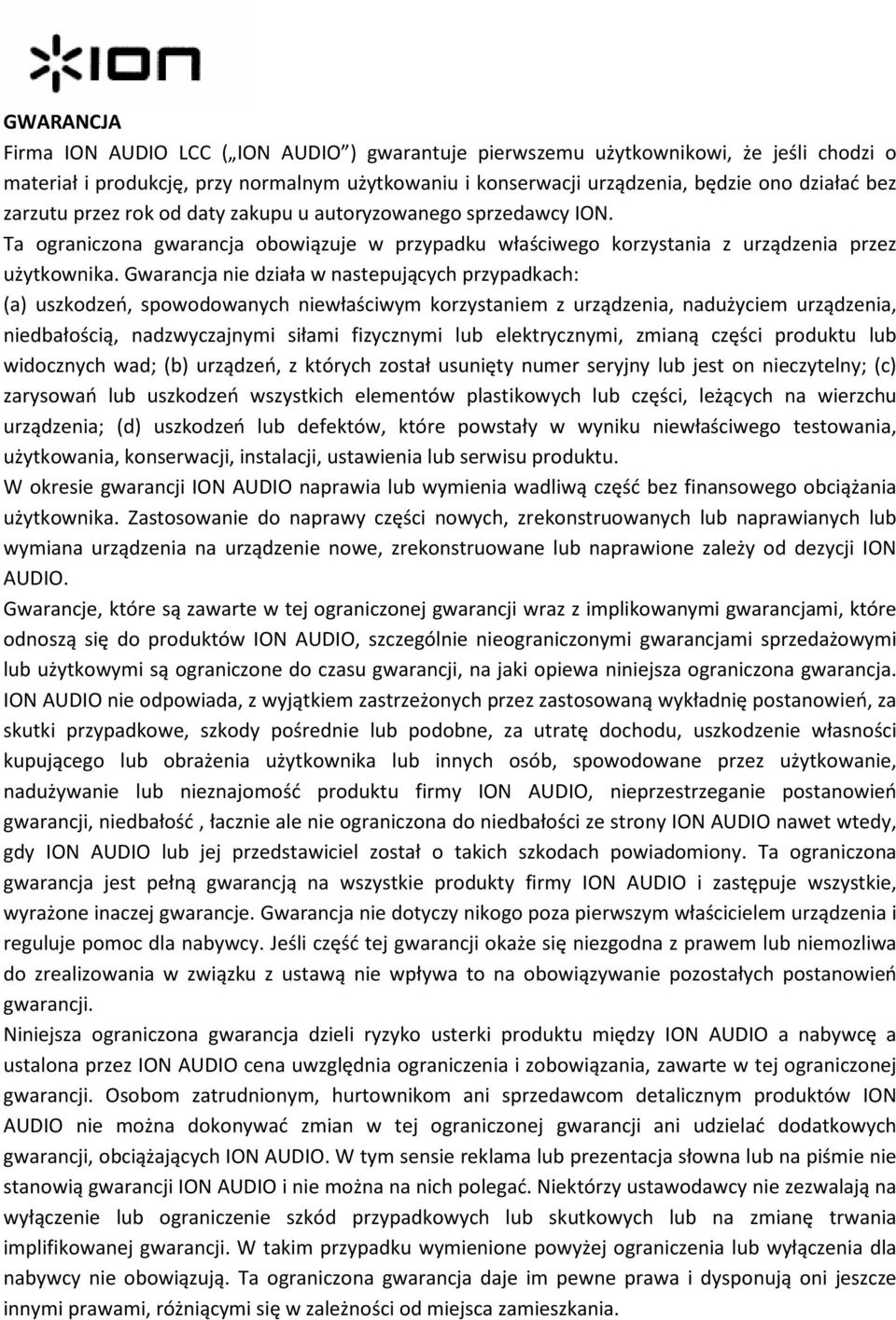 Gwarancja nie działa w nastepujących przypadkach: (a) uszkodzeń, spowodowanych niewłaściwym korzystaniem z urządzenia, nadużyciem urządzenia, niedbałością, nadzwyczajnymi siłami fizycznymi lub