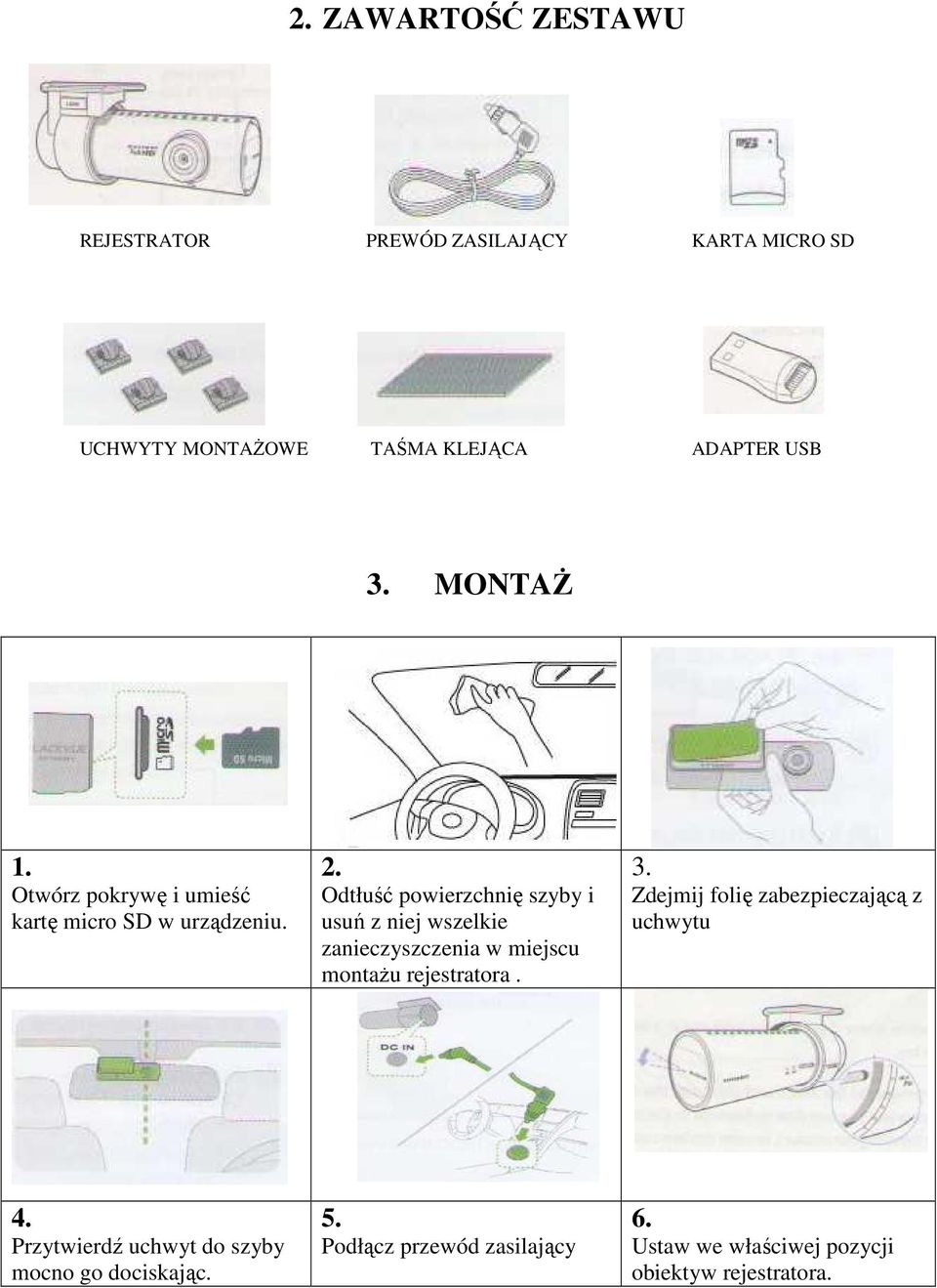Odtłuść powierzchnię szyby i usuń z niej wszelkie zanieczyszczenia w miejscu montaŝu rejestratora. 3.