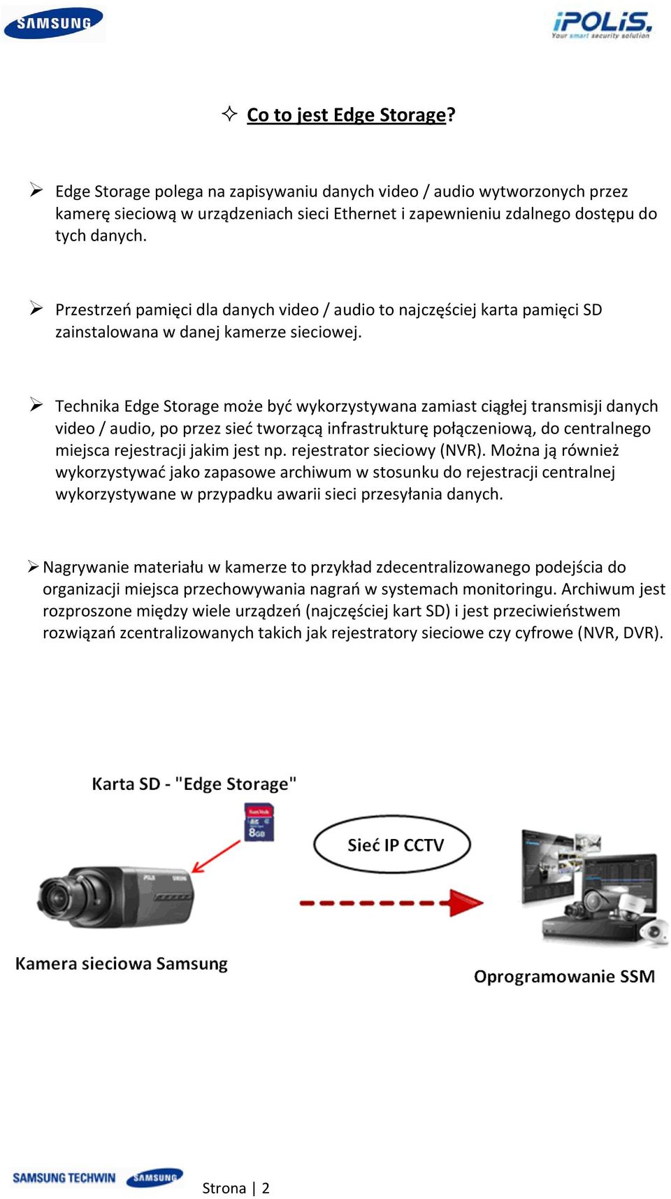 Technika Edge Storage może być wykorzystywana zamiast ciągłej transmisji danych video / audio, po przez sieć tworzącą infrastrukturę połączeniową, do centralnego miejsca rejestracji jakim jest np.