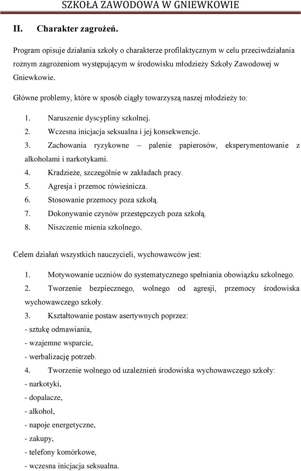 Zachowania ryzykowne palenie papierosów, eksperymentowanie z alkoholami i narkotykami. 4. Kradzieże, szczególnie w zakładach pracy. 5. Agresja i przemoc rówieśnicza. 6.