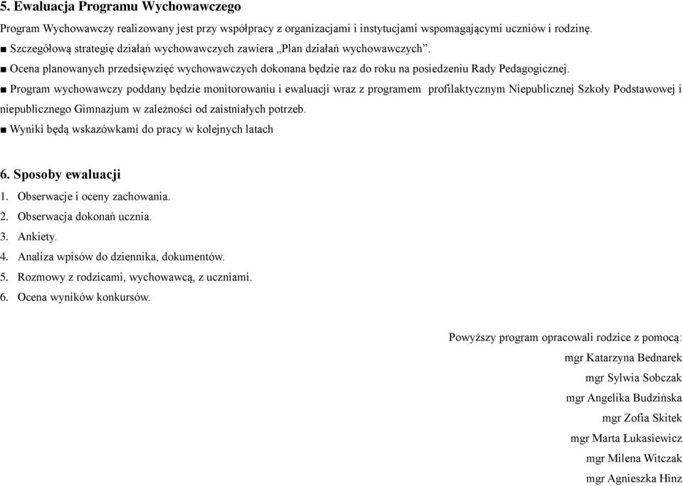 Program wychowawczy poddany będzie monitorowaniu i ewaluacji wraz z programem profilaktycznym Niepublicznej Szkoły Podstawowej i niepublicznego Gimnazjum w zależności od zaistniałych potrzeb.