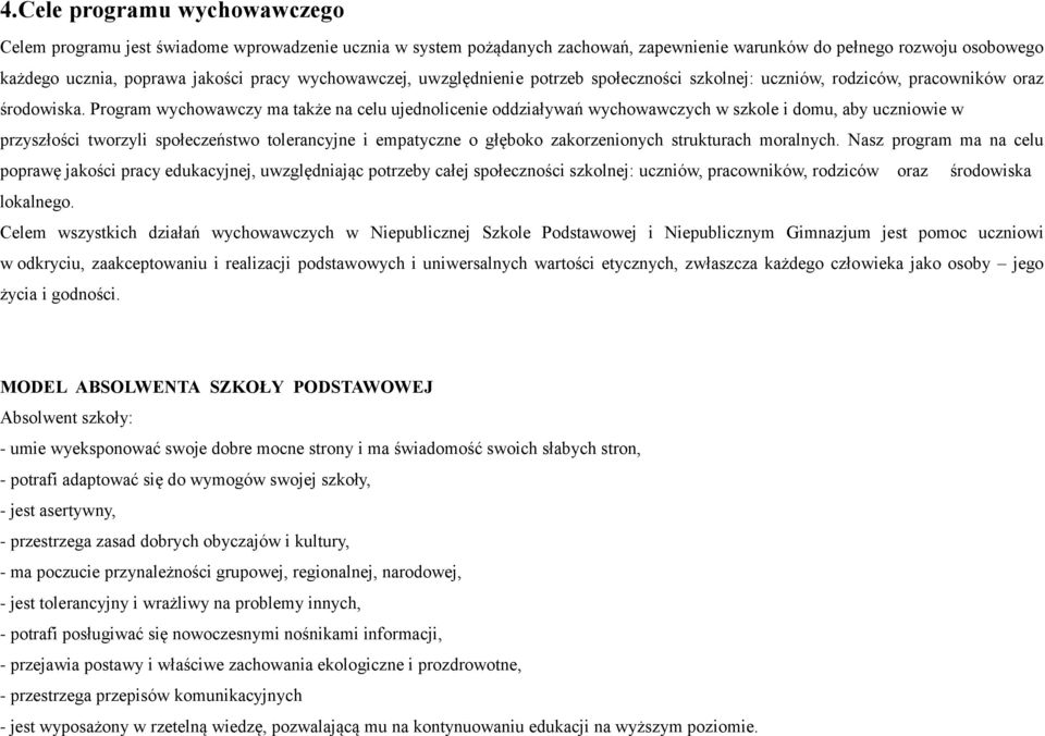Program wychowawczy ma także na celu ujednolicenie oddziaływań wychowawczych w szkole i domu, aby uczniowie w przyszłości tworzyli społeczeństwo tolerancyjne i empatyczne o głęboko zakorzenionych