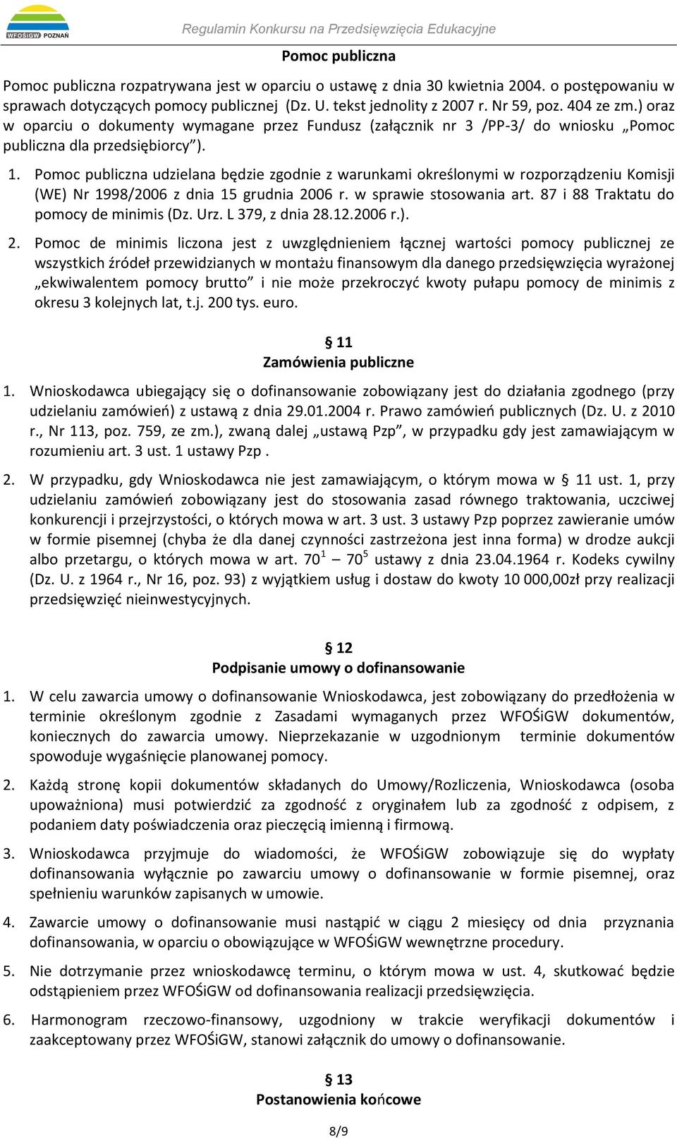 Pomoc publiczna udzielana będzie zgodnie z warunkami określonymi w rozporządzeniu Komisji (WE) Nr 1998/2006 z dnia 15 grudnia 2006 r. w sprawie stosowania art.