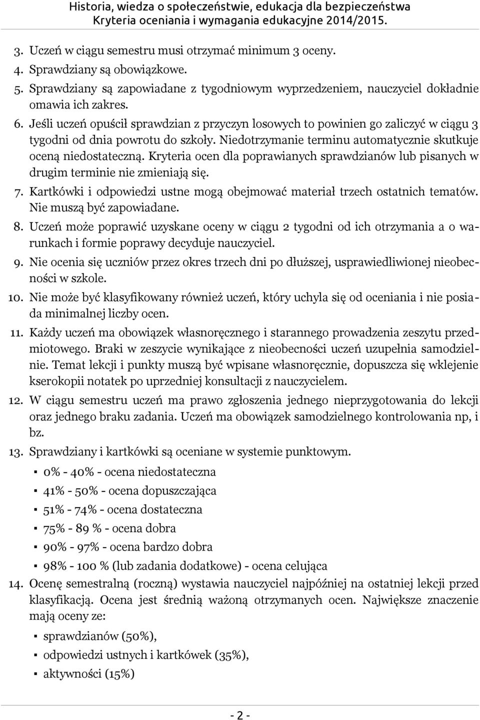 Kryteria ocen dla poprawianych sprawdzianów lub pisanych w drugim terminie nie zmieniają się. 7. Kartkówki i odpowiedzi ustne mogą obejmować materiał trzech ostatnich tematów.