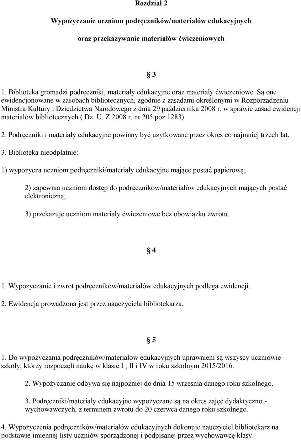w sprawie zasad ewidencji materiałów bibliotecznych ( Dz. U. Z 2008 r. nr 205 poz.1283). 2. Podręczniki i materiały edukacyjne powinny być użytkowane przez okres co najmniej trzech lat. 3.