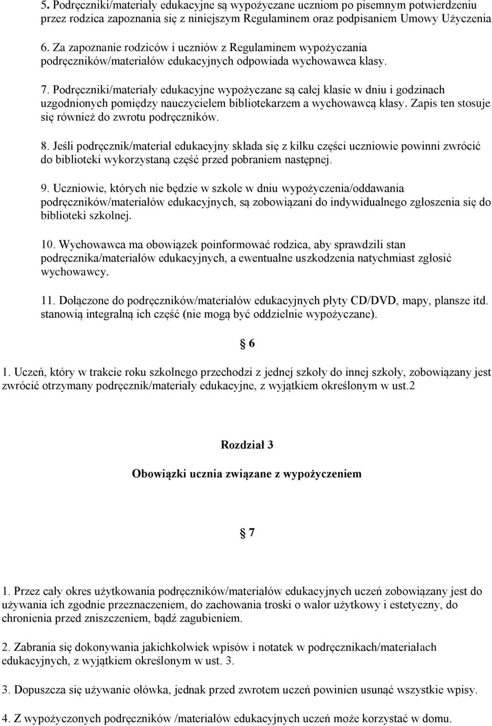 Podręczniki/materiały edukacyjne wypożyczane są całej klasie w dniu i godzinach uzgodnionych pomiędzy nauczycielem bibliotekarzem a wychowawcą klasy.