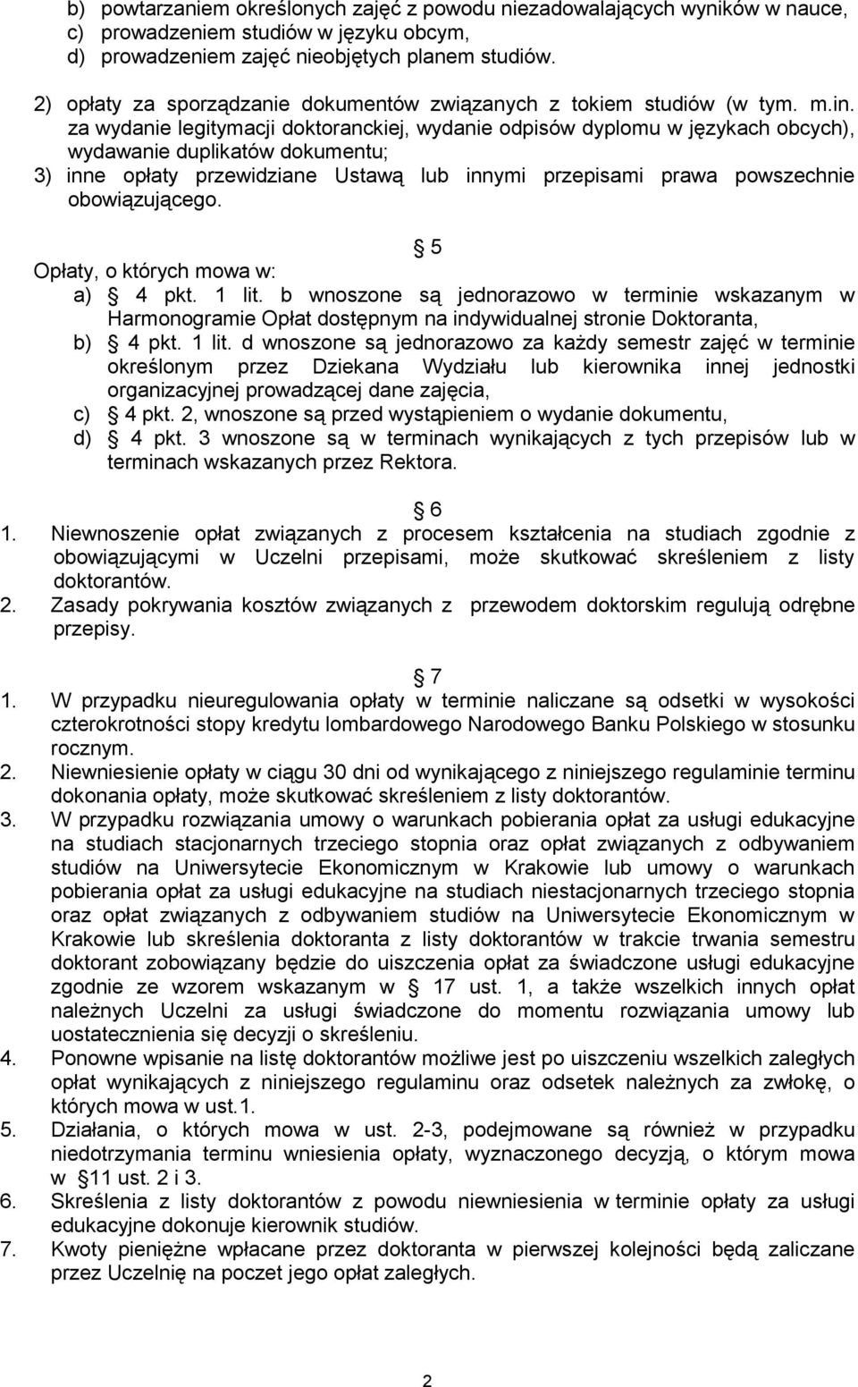 za wydanie legitymacji doktoranckiej, wydanie odpisów dyplomu w językach obcych), wydawanie duplikatów dokumentu; 3) inne opłaty przewidziane Ustawą lub innymi przepisami prawa powszechnie