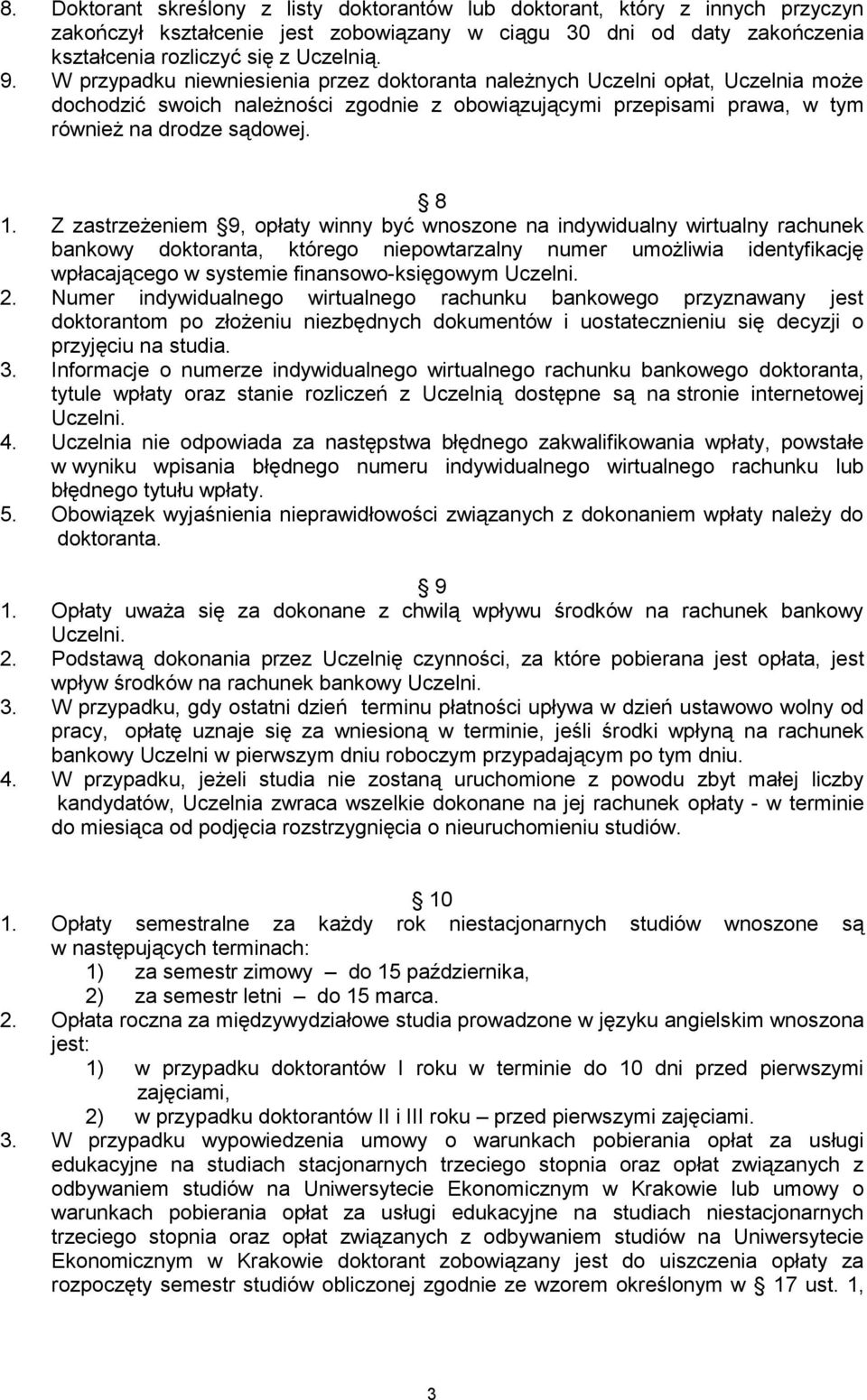 Z zastrzeżeniem 9, opłaty winny być wnoszone na indywidualny wirtualny rachunek bankowy doktoranta, którego niepowtarzalny numer umożliwia identyfikację wpłacającego w systemie finansowo-księgowym