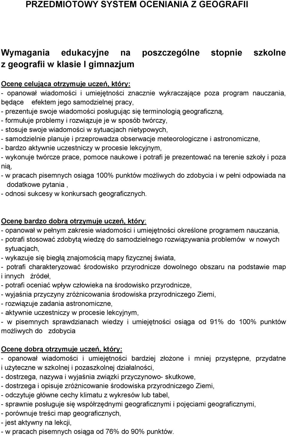 rozwiązuje je w sposób twórczy, - stosuje swoje wiadomości w sytuacjach nietypowych, - samodzielnie planuje i przeprowadza obserwacje meteorologiczne i astronomiczne, - bardzo aktywnie uczestniczy w