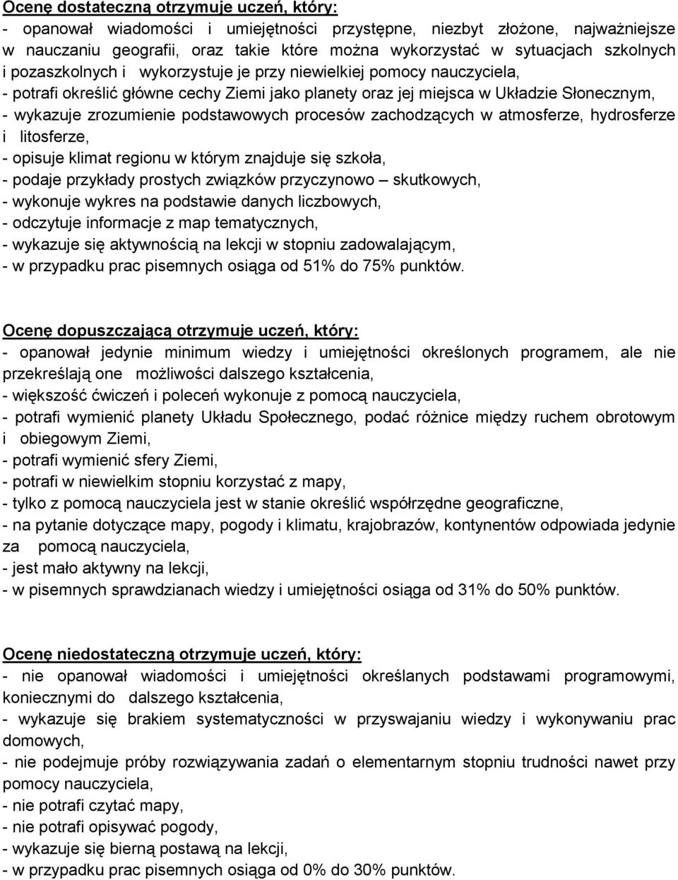 podstawowych procesów zachodzących w atmosferze, hydrosferze i litosferze, - opisuje klimat regionu w którym znajduje się szkoła, - podaje przykłady prostych związków przyczynowo skutkowych, -