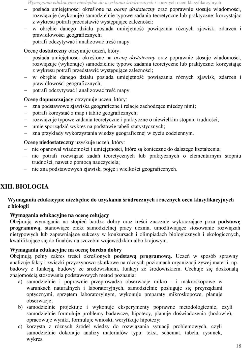 Ocenę dostateczny otrzymuje uczeń, który:   Ocenę dopuszczający otrzymuje uczeń, który: zna podstawowe zjawiska geograficzne i relacje zachodzące miedzy nimi; potrafi korzystać z map i tablic