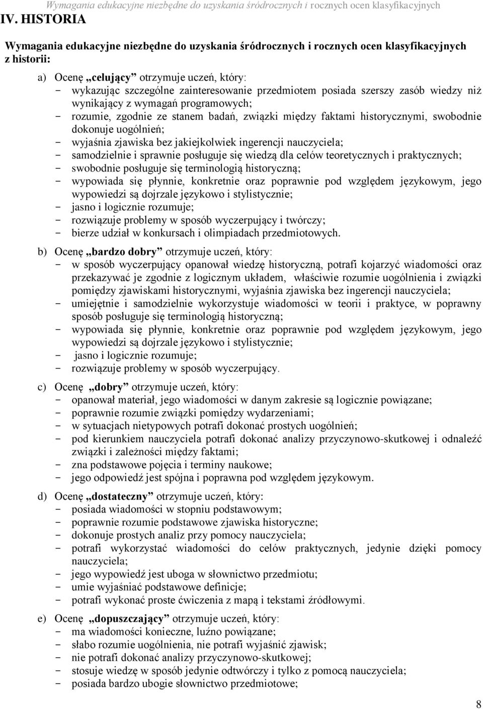 wiedzą dla celów teoretycznych i praktycznych; - swobodnie posługuje się terminologią historyczną; - wypowiada się płynnie, konkretnie oraz poprawnie pod względem językowym, jego wypowiedzi są