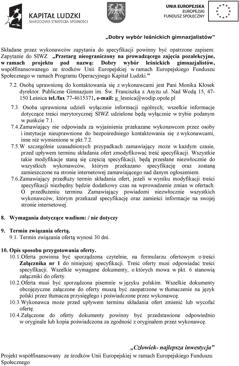 Osobą uprawnioną do kontaktowania się z wykonawcami jest Pani Monika Kłosek dyrektor. Publiczne Gimnazjum im. Św. Franciszka z Asyżu ul. Nad Wodą 15, 47-150 Leśnica tel.