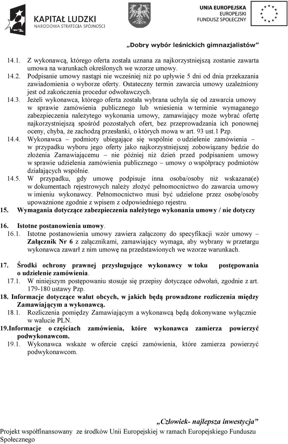 14.3. Jeżeli wykonawca, którego oferta została wybrana uchyla się od zawarcia umowy w sprawie zamówienia publicznego lub wniesienia w terminie wymaganego zabezpieczenia należytego wykonania umowy,