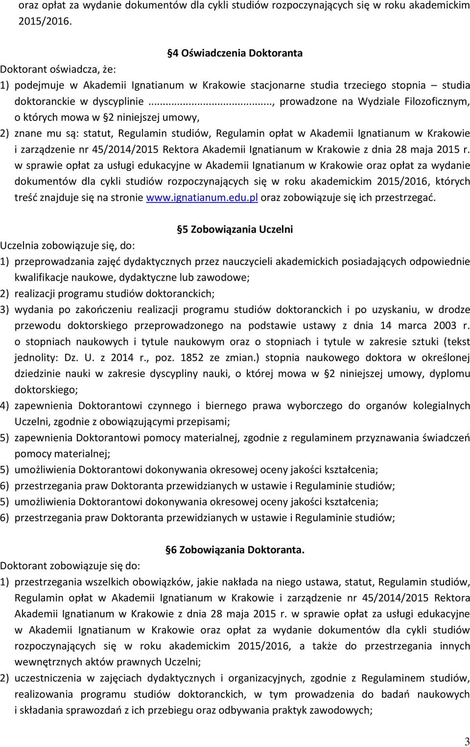 .., prowadzone na Wydziale Filozoficznym, o których mowa w 2 niniejszej umowy, 2) znane mu są: statut, Regulamin studiów, Regulamin opłat w Akademii Ignatianum w Krakowie i zarządzenie nr