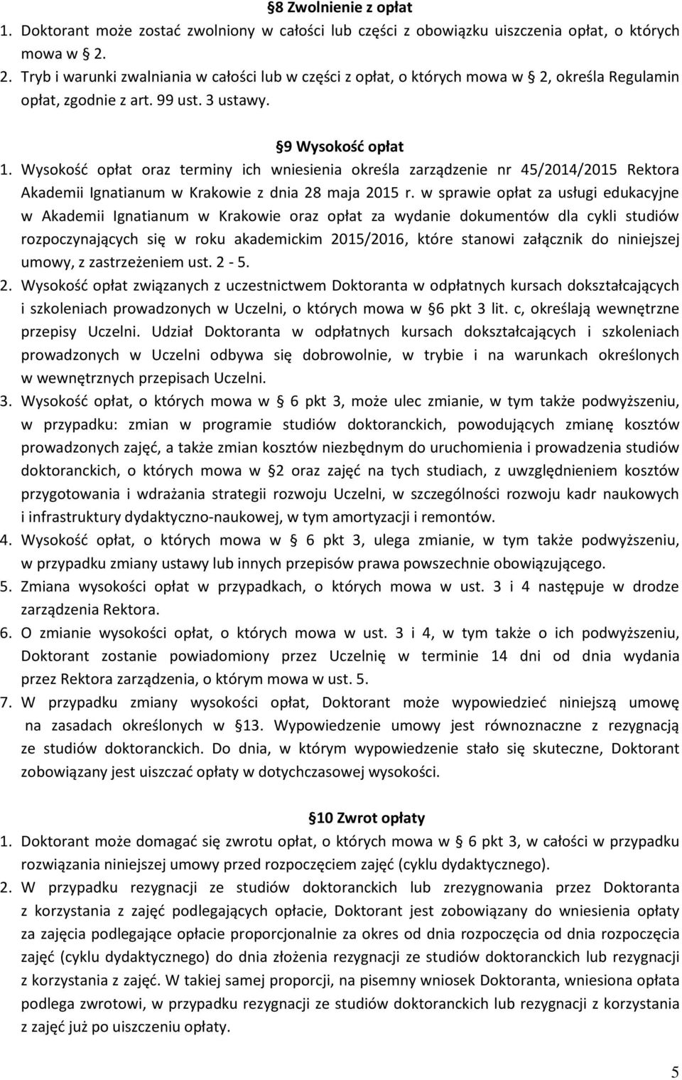 Wysokość opłat oraz terminy ich wniesienia określa zarządzenie nr 45/2014/2015 Rektora Akademii Ignatianum w Krakowie z dnia 28 maja 2015 r.