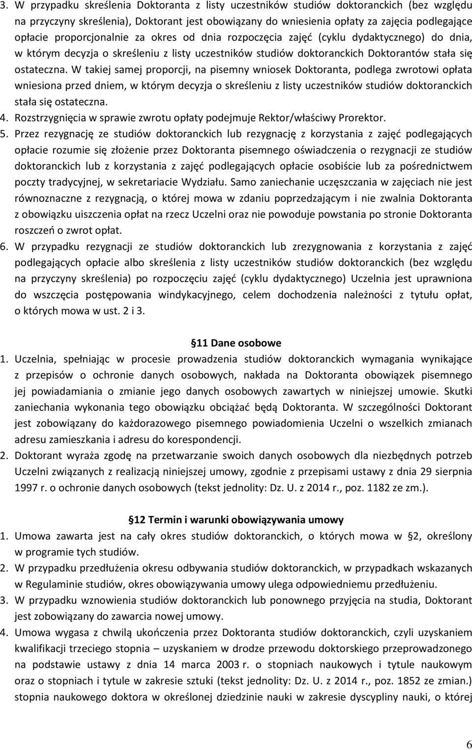 W takiej samej proporcji, na pisemny wniosek Doktoranta, podlega zwrotowi opłata wniesiona przed dniem, w którym decyzja o skreśleniu z listy uczestników studiów doktoranckich stała się ostateczna. 4.