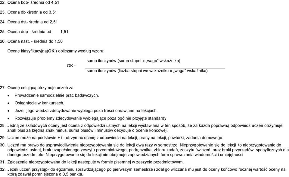 Ocenę celującą otrzymuje uczeń za: Prowadzenie samodzielnie prac badawczych. Osiągnięcia w konkursach. Jeżeli jego wiedza zdecydowanie wybiega poza treści omawiane na lekcjach.