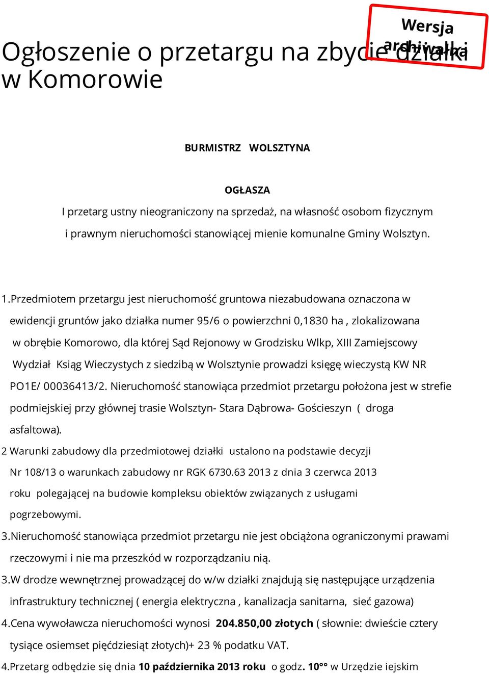 Przedmiotem przetargu jest nieruchomość gruntowa niezabudowana oznaczona w ewidencji gruntów jako działka numer 95/6 o powierzchni 0,1830 ha, zlokalizowana w obrębie Komorowo, dla której Sąd Rejonowy