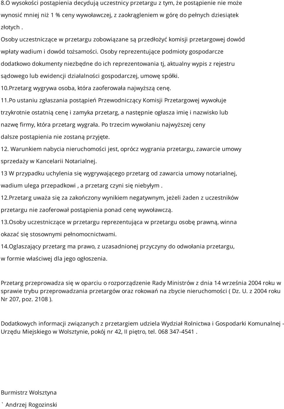 Osoby reprezentujące podmioty gospodarcze dodatkowo dokumenty niezbędne do ich reprezentowania tj, aktualny wypis z rejestru sądowego lub ewidencji działalności gospodarczej, umowę spółki. 10.