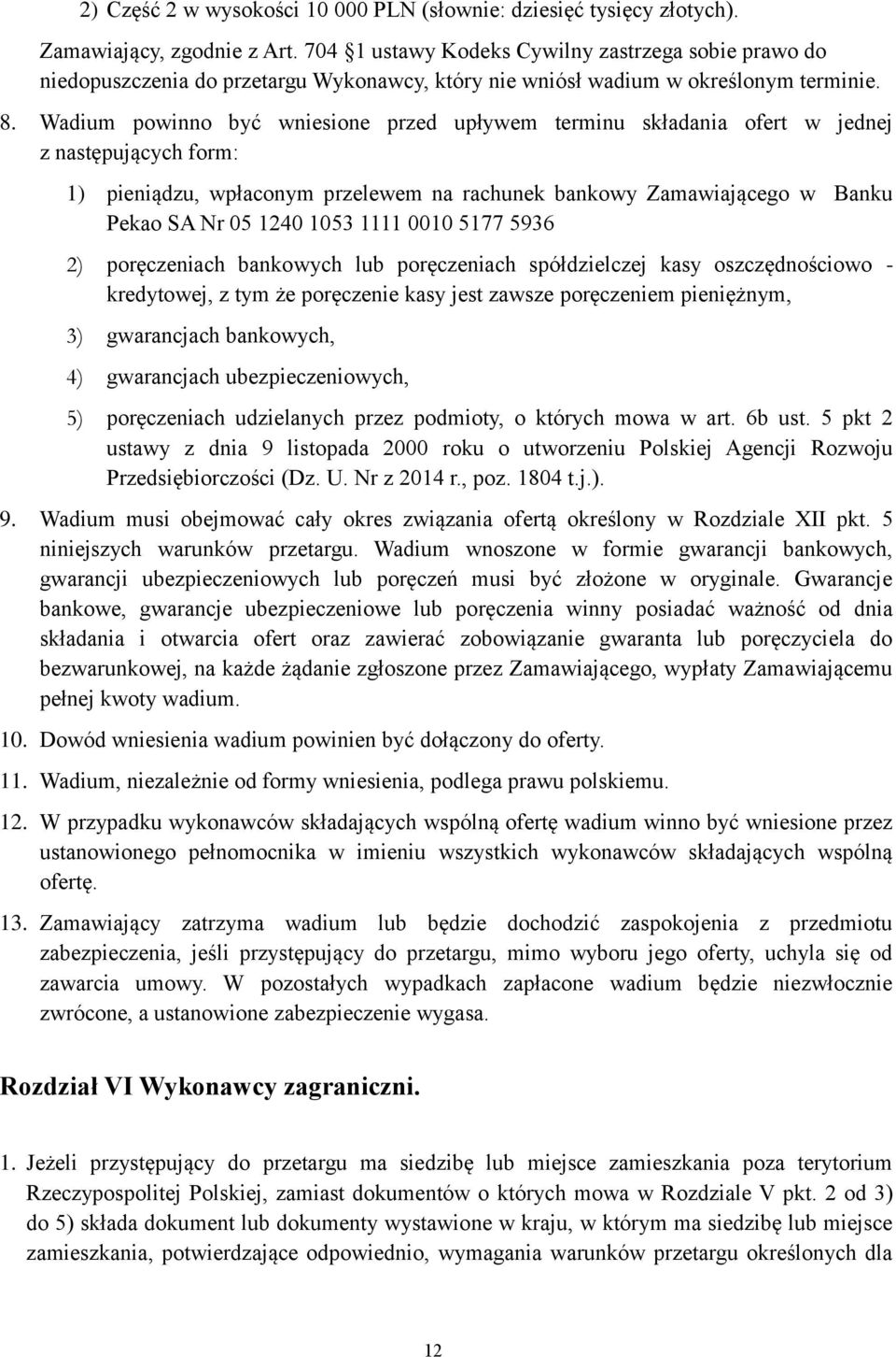 Wadium powinno być wniesione przed upływem terminu składania ofert w jednej z następujących form: 1) pieniądzu, wpłaconym przelewem na rachunek bankowy Zamawiającego w Banku Pekao SA Nr 05 1240 1053