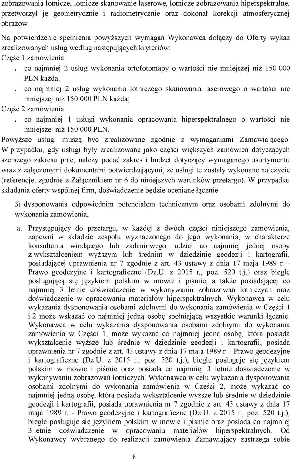co najmniej 2 usług wykonania ortofotomapy o wartości nie mniejszej niż 150 000 PLN każda;.