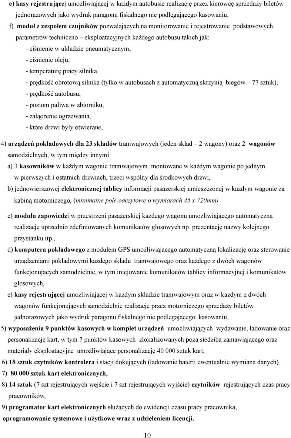 temperaturę pracy silnika, - prędkość obrotową silnika (tylko w autobusach z automatyczną skrzynią biegów 77 sztuk), - prędkość autobusu, - poziom paliwa w zbiorniku, - załączenie ogrzewania, - które