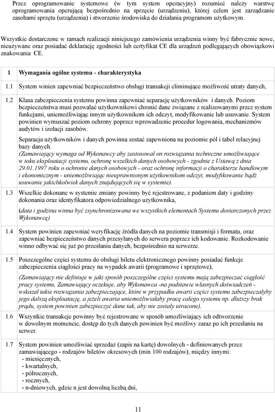 Wszystkie dostarczone w ramach realizacji niniejszego zamówienia urządzenia winny być fabrycznie nowe, nieużywane oraz posiadać deklarację zgodności lub certyfikat CE dla urządzeń podlegających